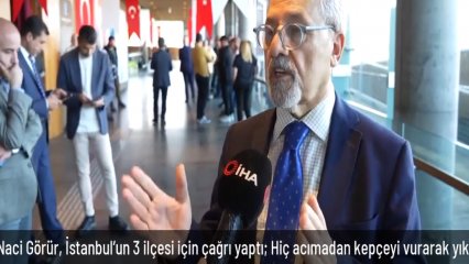 Naci Görür, İstanbul'un 3 ilçesi için çağrı yaptı: Hiç acımadan kepçeyi vurarak yıkacaksınız, başka yolu yok 